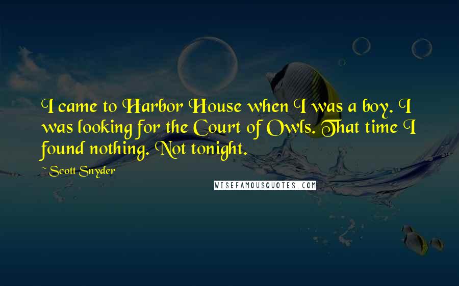 Scott Snyder Quotes: I came to Harbor House when I was a boy. I was looking for the Court of Owls. That time I found nothing. Not tonight.