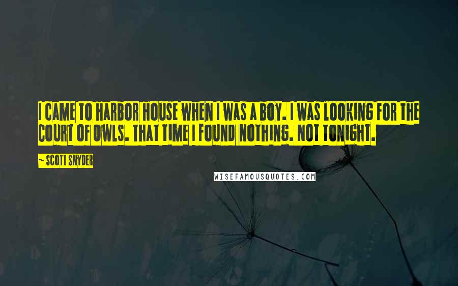 Scott Snyder Quotes: I came to Harbor House when I was a boy. I was looking for the Court of Owls. That time I found nothing. Not tonight.