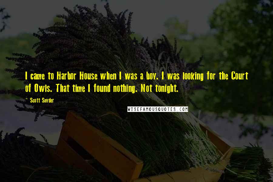 Scott Snyder Quotes: I came to Harbor House when I was a boy. I was looking for the Court of Owls. That time I found nothing. Not tonight.