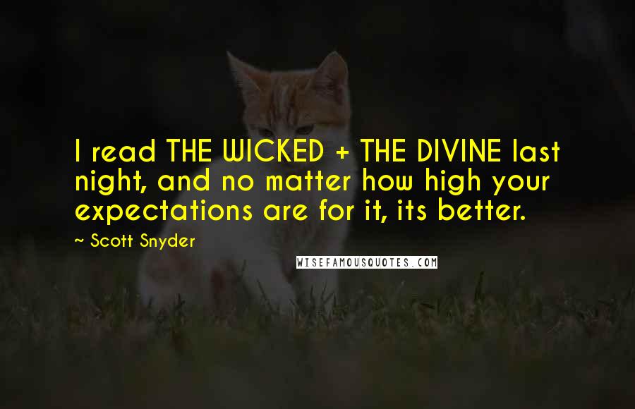 Scott Snyder Quotes: I read THE WICKED + THE DIVINE last night, and no matter how high your expectations are for it, its better.