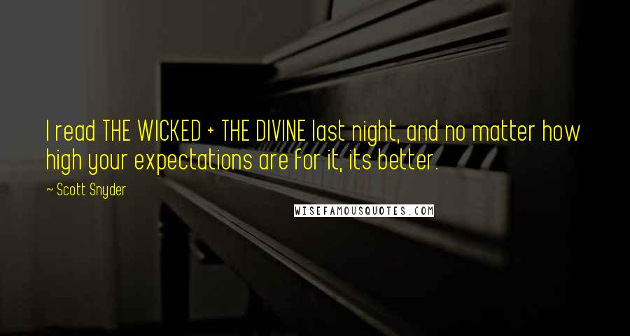 Scott Snyder Quotes: I read THE WICKED + THE DIVINE last night, and no matter how high your expectations are for it, its better.