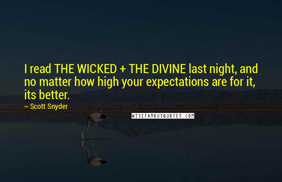 Scott Snyder Quotes: I read THE WICKED + THE DIVINE last night, and no matter how high your expectations are for it, its better.