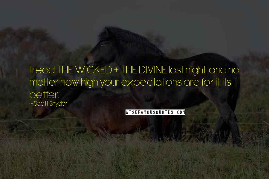 Scott Snyder Quotes: I read THE WICKED + THE DIVINE last night, and no matter how high your expectations are for it, its better.