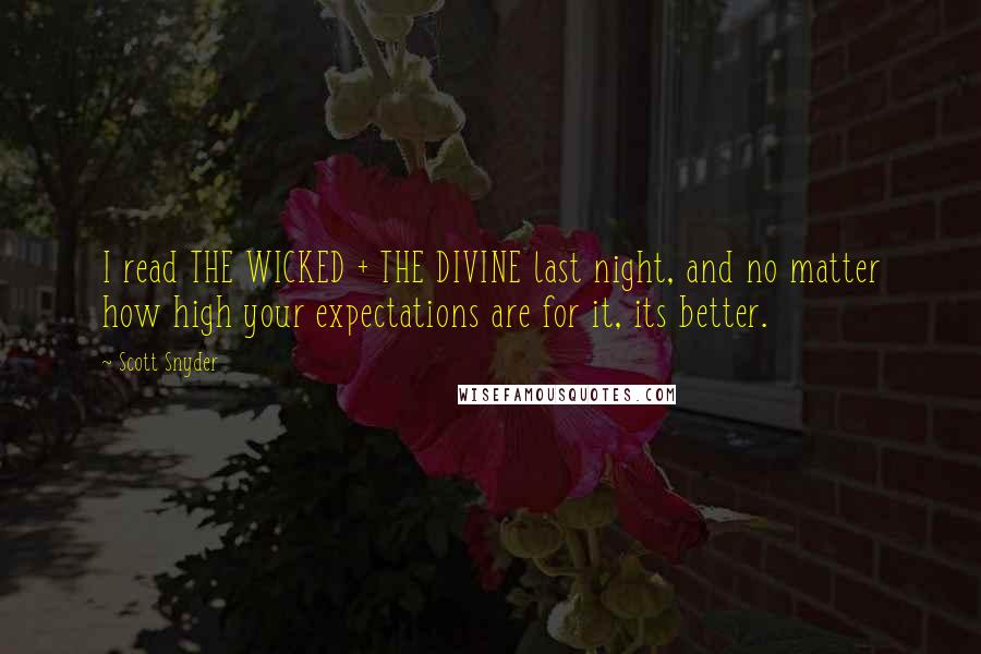 Scott Snyder Quotes: I read THE WICKED + THE DIVINE last night, and no matter how high your expectations are for it, its better.