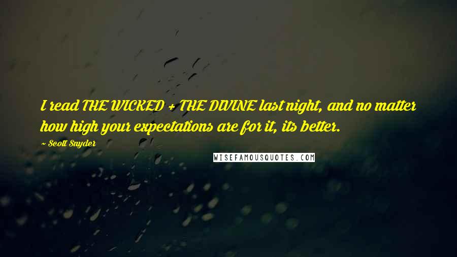 Scott Snyder Quotes: I read THE WICKED + THE DIVINE last night, and no matter how high your expectations are for it, its better.