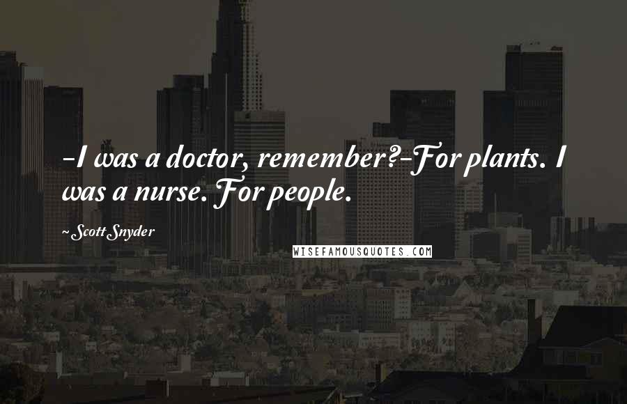 Scott Snyder Quotes: -I was a doctor, remember?-For plants. I was a nurse. For people.