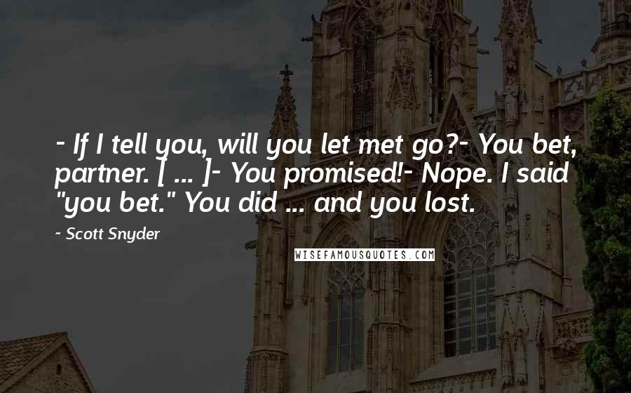 Scott Snyder Quotes: - If I tell you, will you let met go?- You bet, partner. [ ... ]- You promised!- Nope. I said "you bet." You did ... and you lost.