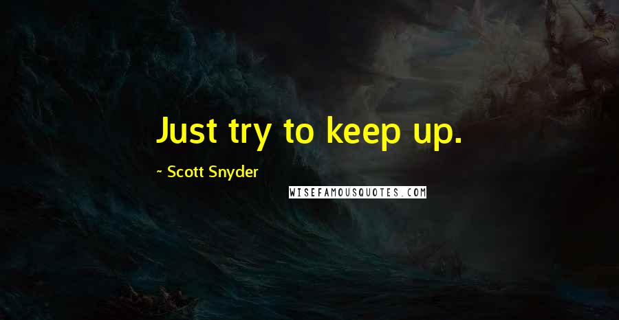 Scott Snyder Quotes: Just try to keep up.