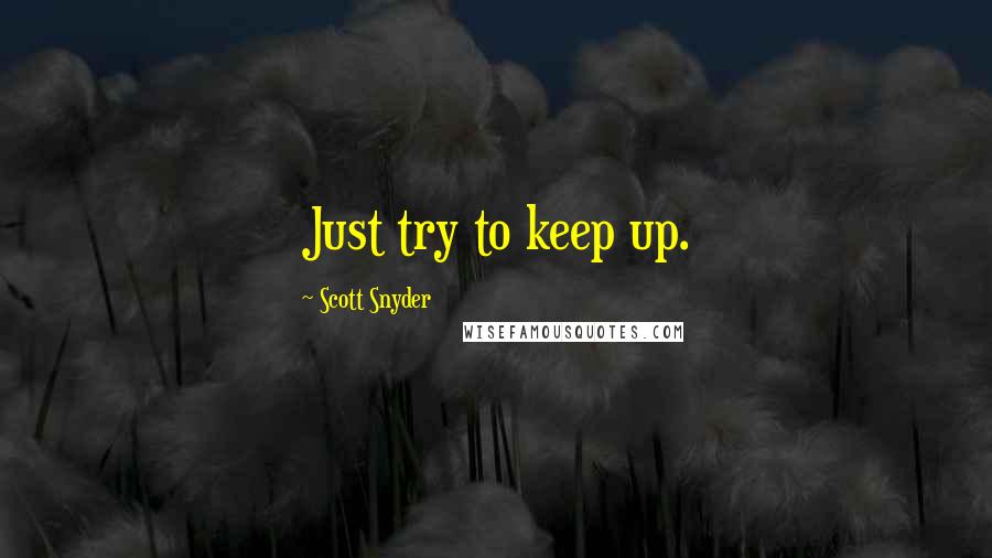 Scott Snyder Quotes: Just try to keep up.