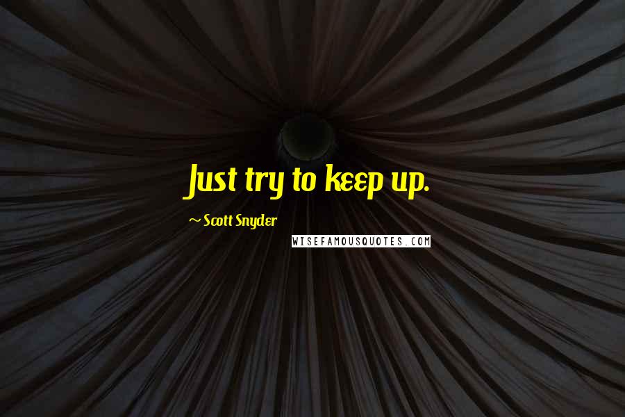 Scott Snyder Quotes: Just try to keep up.