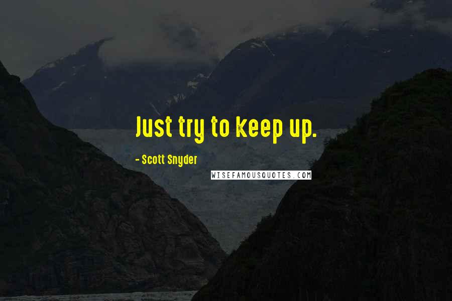 Scott Snyder Quotes: Just try to keep up.