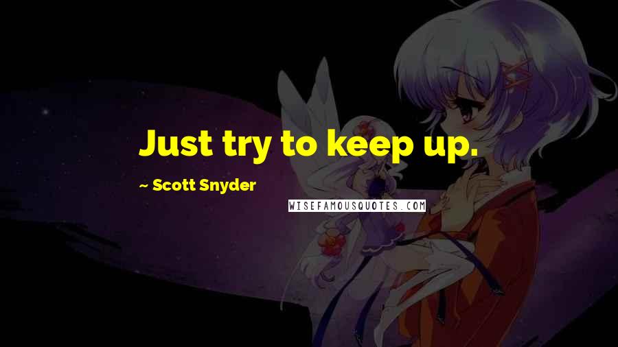 Scott Snyder Quotes: Just try to keep up.