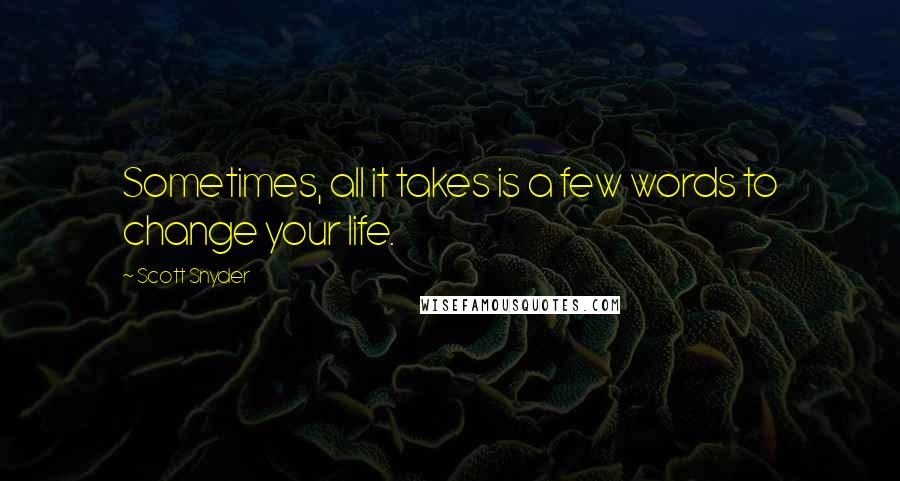 Scott Snyder Quotes: Sometimes, all it takes is a few words to change your life.