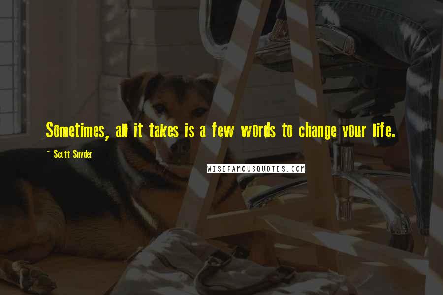 Scott Snyder Quotes: Sometimes, all it takes is a few words to change your life.