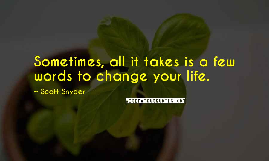 Scott Snyder Quotes: Sometimes, all it takes is a few words to change your life.