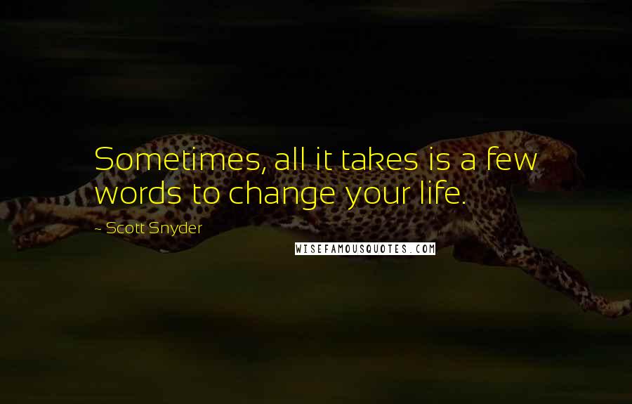 Scott Snyder Quotes: Sometimes, all it takes is a few words to change your life.