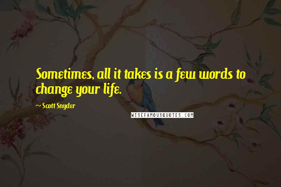 Scott Snyder Quotes: Sometimes, all it takes is a few words to change your life.