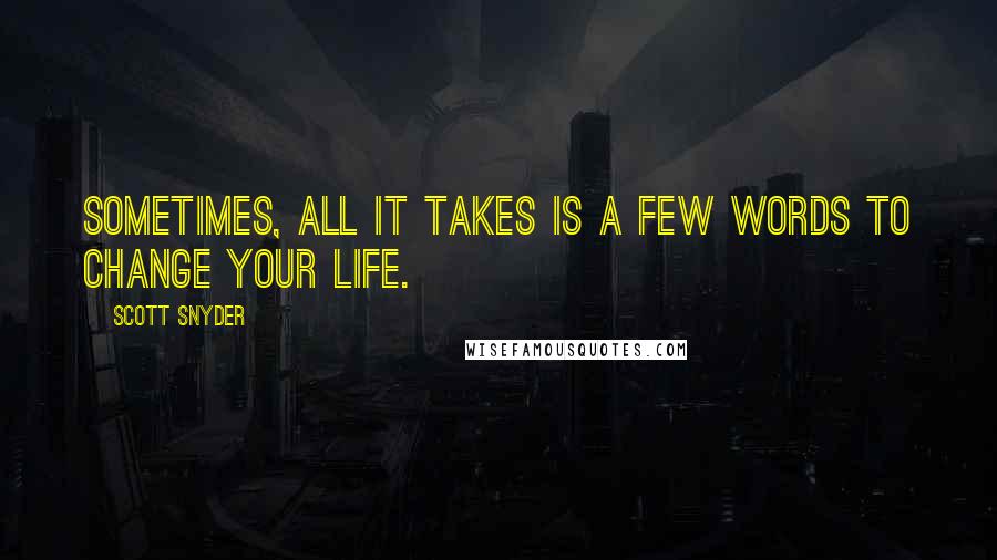 Scott Snyder Quotes: Sometimes, all it takes is a few words to change your life.