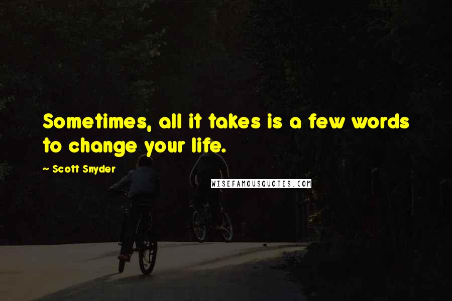 Scott Snyder Quotes: Sometimes, all it takes is a few words to change your life.