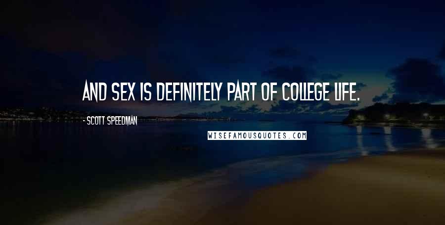 Scott Speedman Quotes: And sex is definitely part of college life.