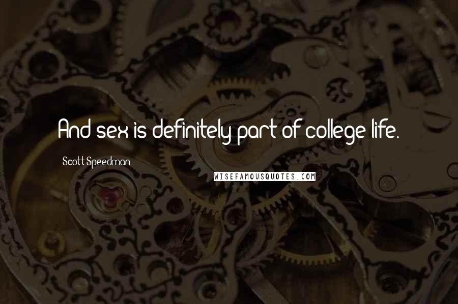 Scott Speedman Quotes: And sex is definitely part of college life.