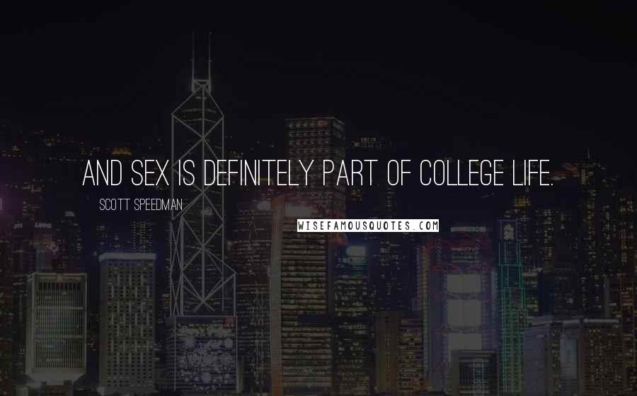 Scott Speedman Quotes: And sex is definitely part of college life.