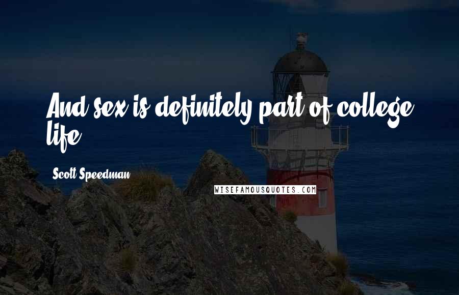 Scott Speedman Quotes: And sex is definitely part of college life.