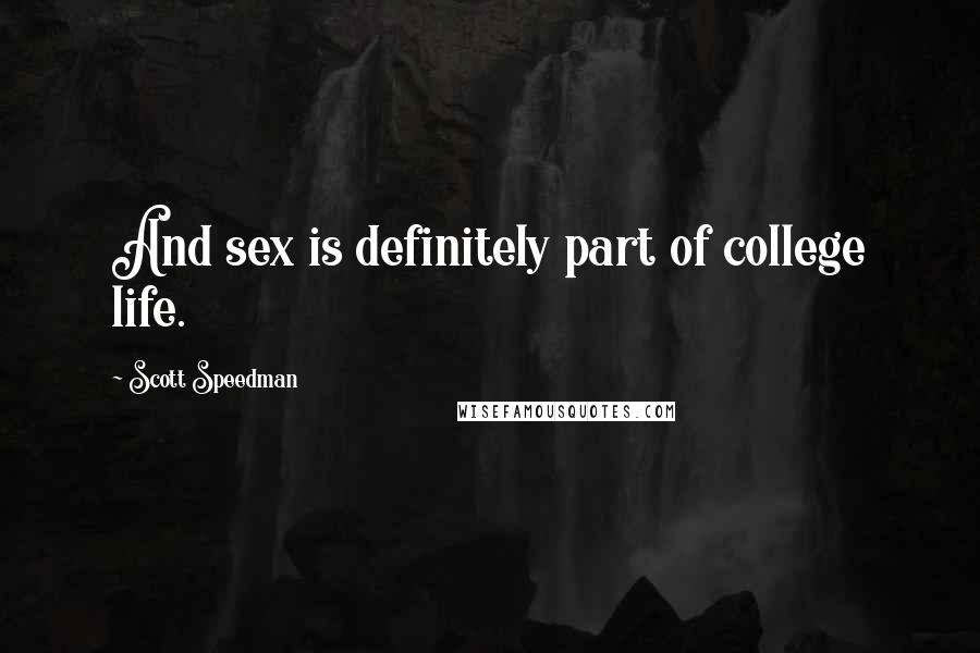 Scott Speedman Quotes: And sex is definitely part of college life.