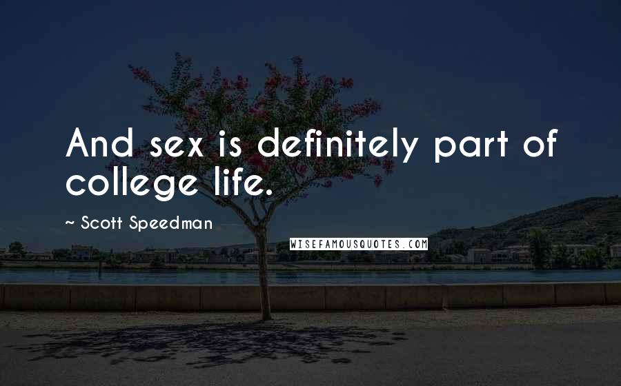 Scott Speedman Quotes: And sex is definitely part of college life.