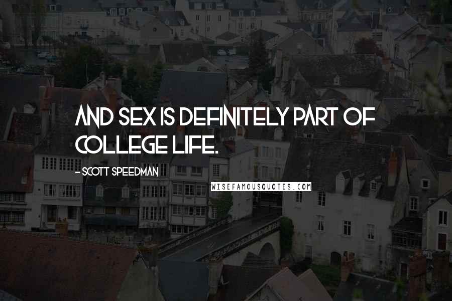 Scott Speedman Quotes: And sex is definitely part of college life.