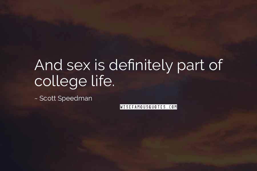 Scott Speedman Quotes: And sex is definitely part of college life.