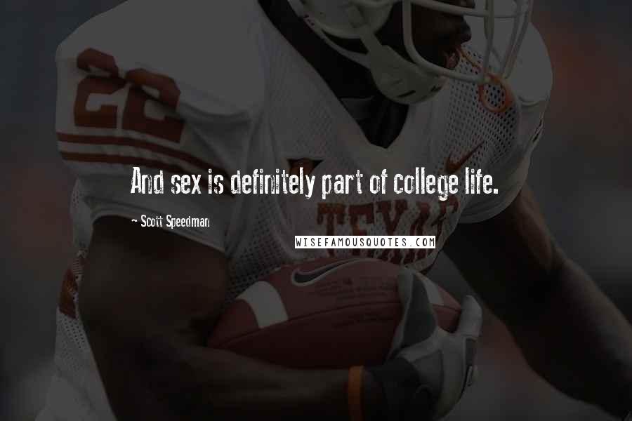 Scott Speedman Quotes: And sex is definitely part of college life.