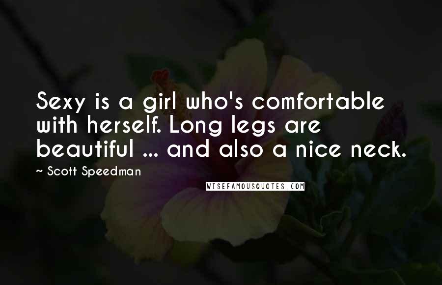 Scott Speedman Quotes: Sexy is a girl who's comfortable with herself. Long legs are beautiful ... and also a nice neck.