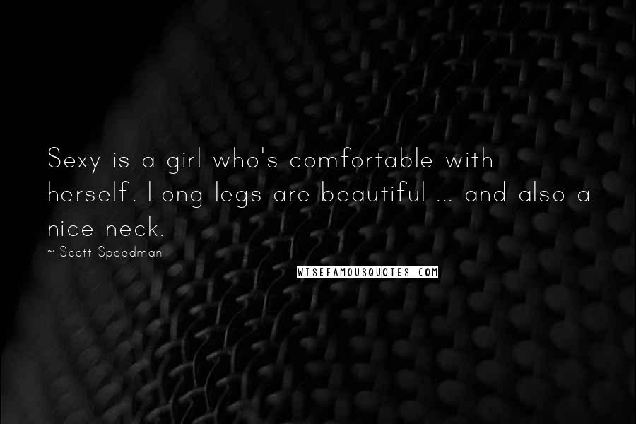 Scott Speedman Quotes: Sexy is a girl who's comfortable with herself. Long legs are beautiful ... and also a nice neck.