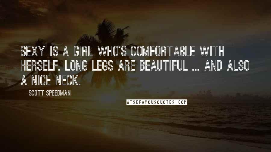 Scott Speedman Quotes: Sexy is a girl who's comfortable with herself. Long legs are beautiful ... and also a nice neck.