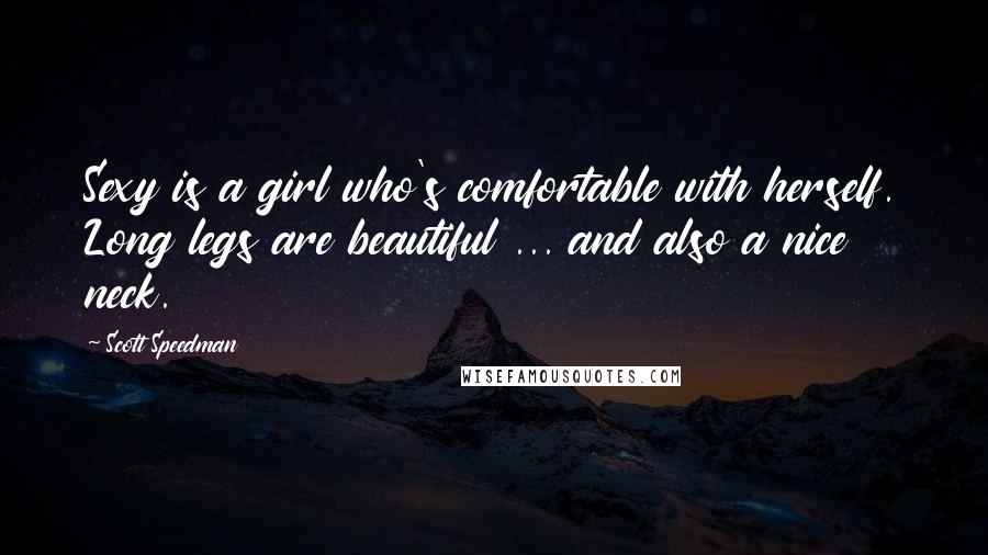 Scott Speedman Quotes: Sexy is a girl who's comfortable with herself. Long legs are beautiful ... and also a nice neck.