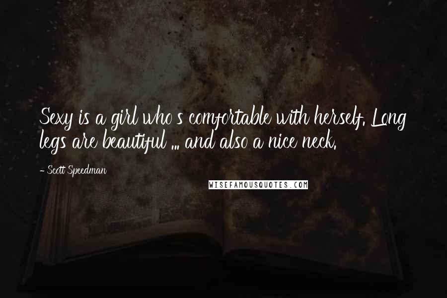 Scott Speedman Quotes: Sexy is a girl who's comfortable with herself. Long legs are beautiful ... and also a nice neck.