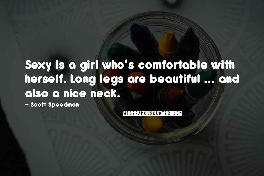 Scott Speedman Quotes: Sexy is a girl who's comfortable with herself. Long legs are beautiful ... and also a nice neck.