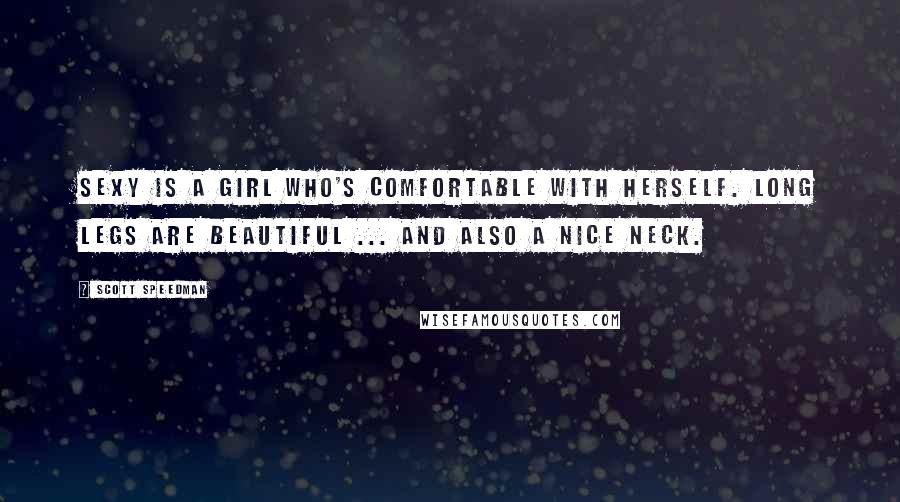 Scott Speedman Quotes: Sexy is a girl who's comfortable with herself. Long legs are beautiful ... and also a nice neck.
