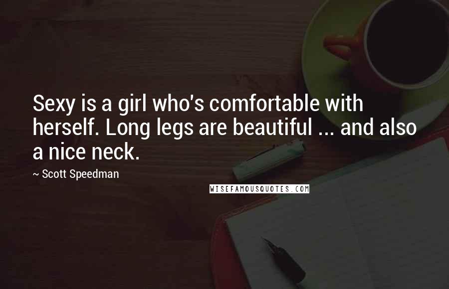 Scott Speedman Quotes: Sexy is a girl who's comfortable with herself. Long legs are beautiful ... and also a nice neck.