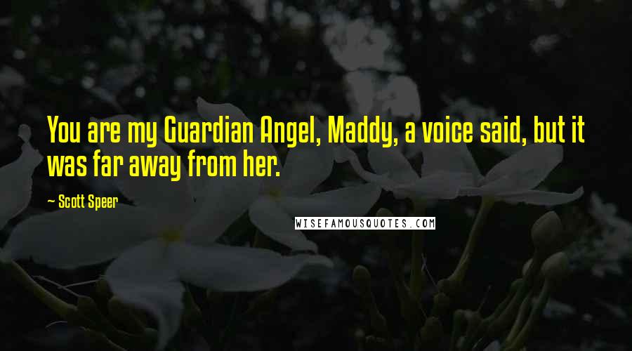 Scott Speer Quotes: You are my Guardian Angel, Maddy, a voice said, but it was far away from her.