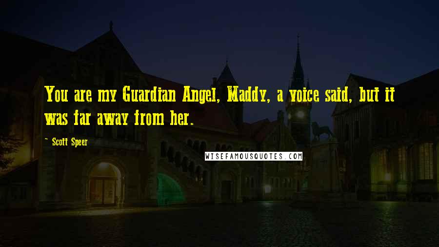 Scott Speer Quotes: You are my Guardian Angel, Maddy, a voice said, but it was far away from her.