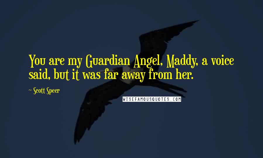 Scott Speer Quotes: You are my Guardian Angel, Maddy, a voice said, but it was far away from her.