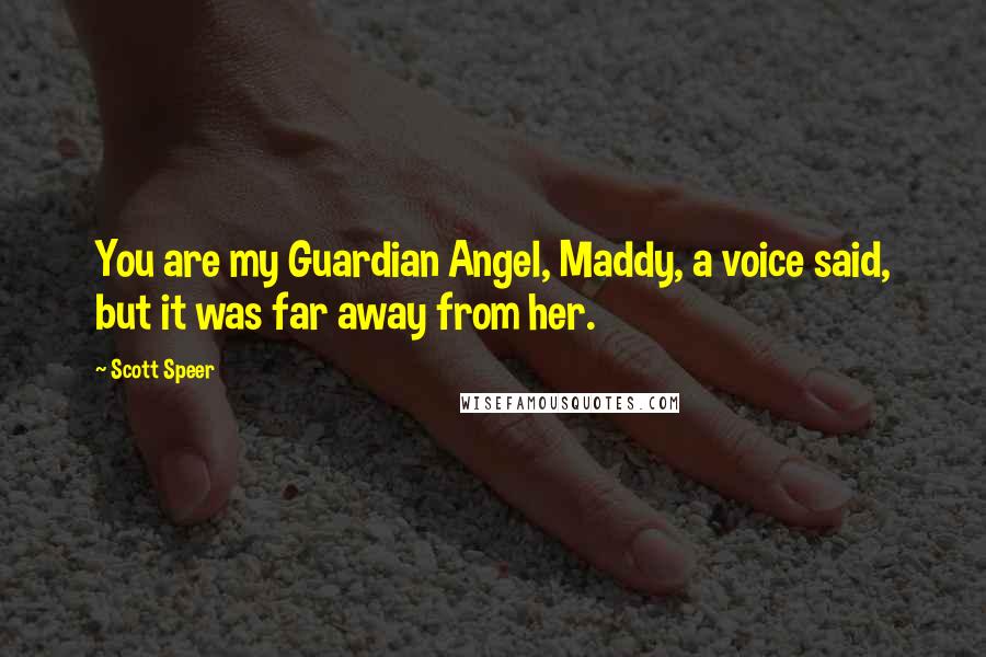 Scott Speer Quotes: You are my Guardian Angel, Maddy, a voice said, but it was far away from her.