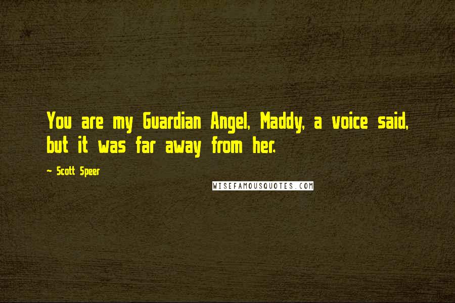 Scott Speer Quotes: You are my Guardian Angel, Maddy, a voice said, but it was far away from her.