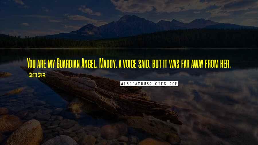 Scott Speer Quotes: You are my Guardian Angel, Maddy, a voice said, but it was far away from her.