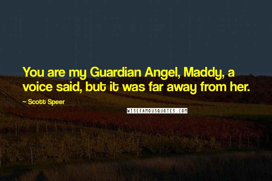 Scott Speer Quotes: You are my Guardian Angel, Maddy, a voice said, but it was far away from her.