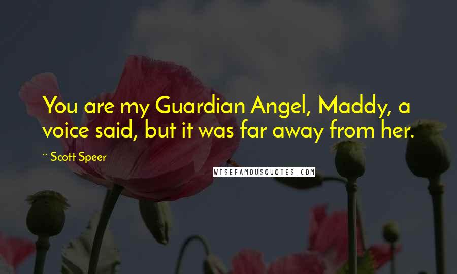 Scott Speer Quotes: You are my Guardian Angel, Maddy, a voice said, but it was far away from her.