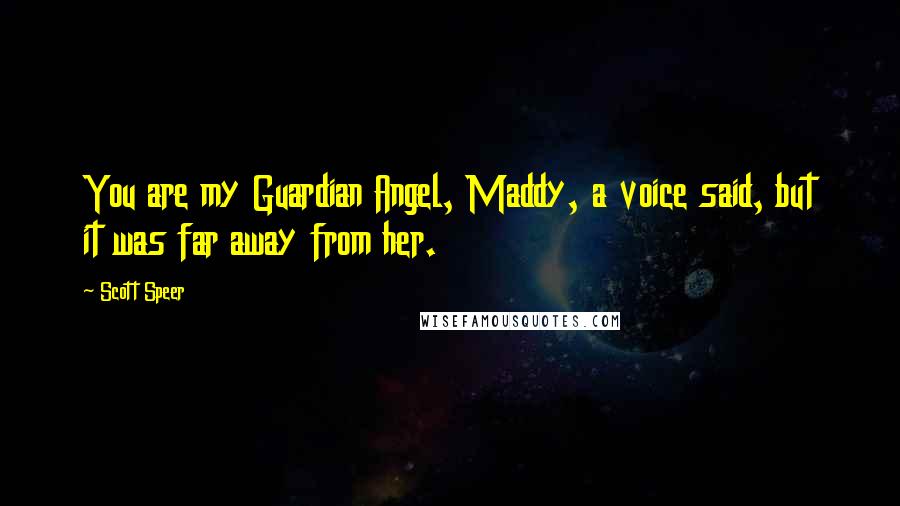 Scott Speer Quotes: You are my Guardian Angel, Maddy, a voice said, but it was far away from her.