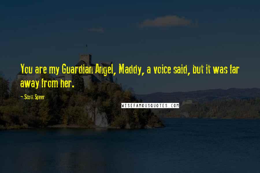 Scott Speer Quotes: You are my Guardian Angel, Maddy, a voice said, but it was far away from her.